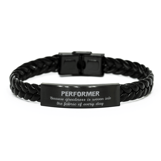 Sarcastic Performer Braided Leather Bracelet Gifts, Christmas Holiday Gifts for Performer Birthday, Performer: Because greatness is woven into the fabric of every day, Coworkers, Friends