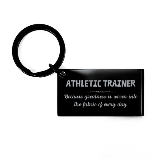Sarcastic Athletic Trainer Keychain Gifts, Christmas Holiday Gifts for Athletic Trainer Birthday, Athletic Trainer: Because greatness is woven into the fabric of every day, Coworkers, Friends