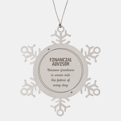 Sarcastic Financial Advisor Snowflake Ornament Gifts, Christmas Holiday Gifts for Financial Advisor Ornament, Financial Advisor: Because greatness is woven into the fabric of every day, Coworkers, Friends - Mallard Moon Gift Shop