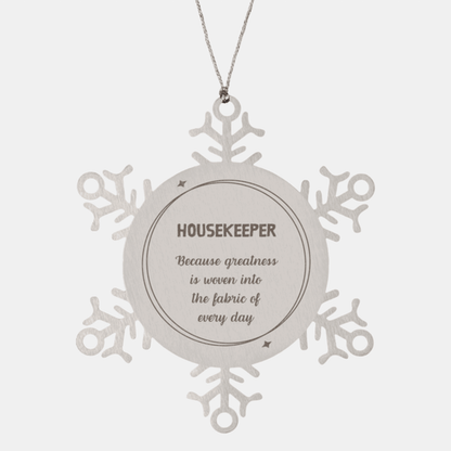 Sarcastic Housekeeper Snowflake Ornament Gifts, Christmas Holiday Gifts for Housekeeper Ornament, Housekeeper: Because greatness is woven into the fabric of every day, Coworkers, Friends - Mallard Moon Gift Shop