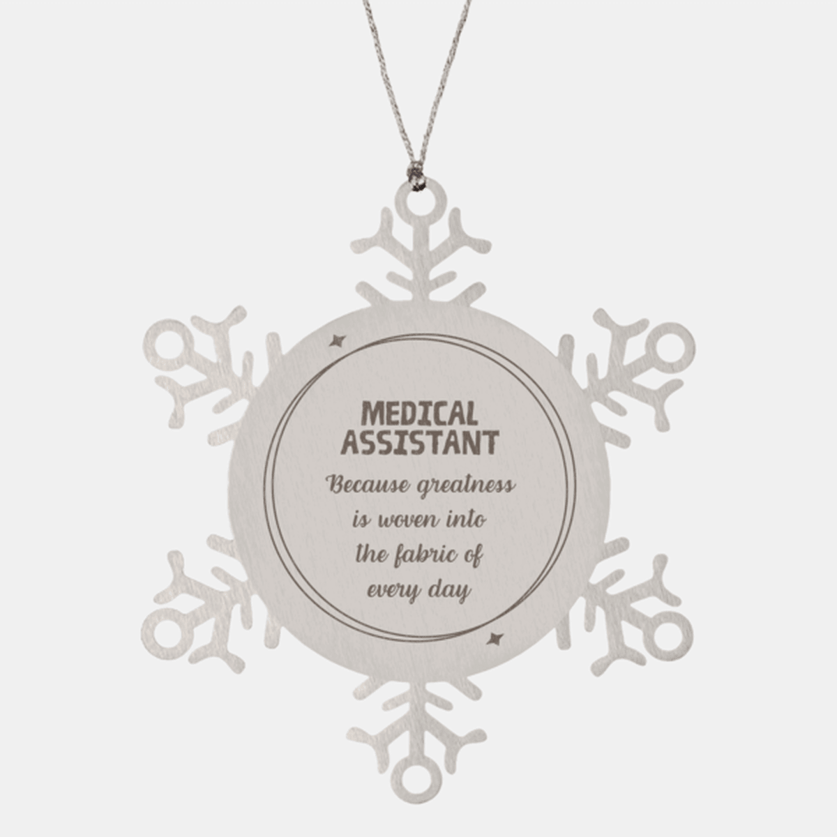 Sarcastic Medical Assistant Snowflake Ornament Gifts, Christmas Holiday Gifts for Medical Assistant Ornament, Medical Assistant: Because greatness is woven into the fabric of every day, Coworkers, Friends - Mallard Moon Gift Shop