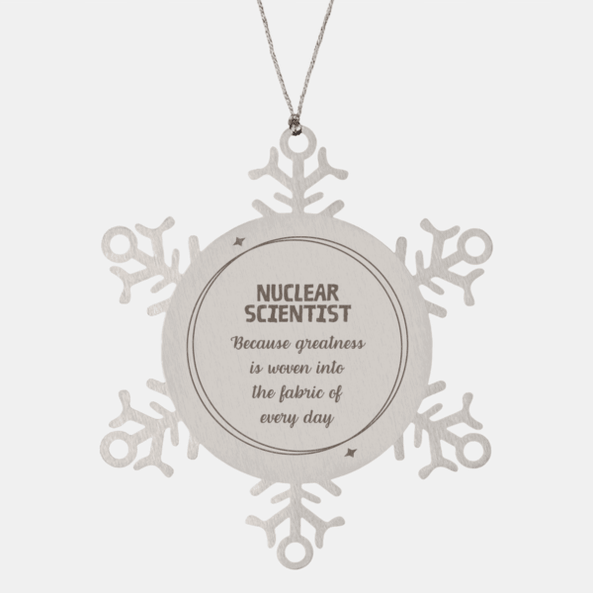 Sarcastic Nuclear Scientist Snowflake Ornament Gifts, Christmas Holiday Gifts for Nuclear Scientist Ornament, Nuclear Scientist: Because greatness is woven into the fabric of every day, Coworkers, Friends - Mallard Moon Gift Shop