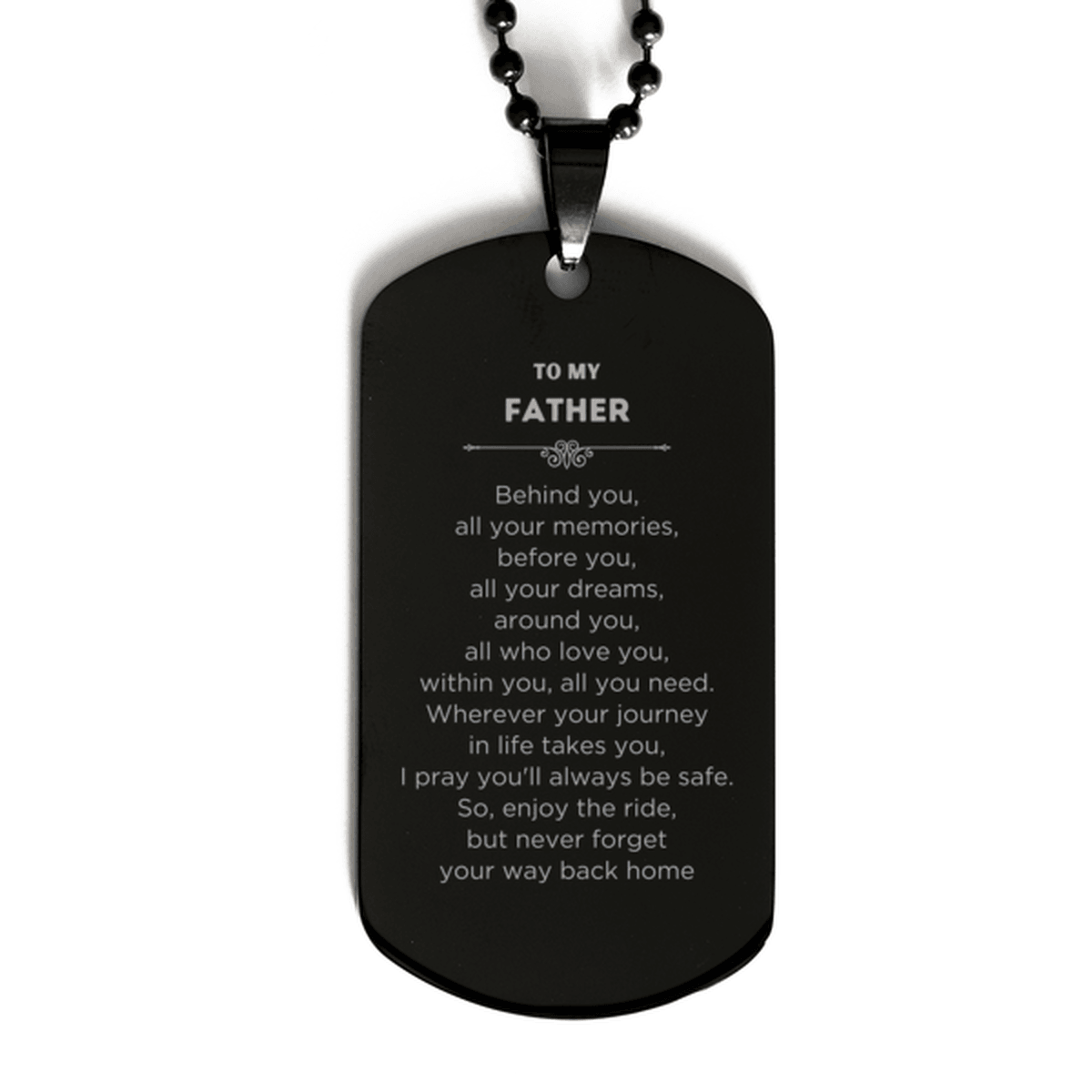 To My Father Gifts, Inspirational Father Black Dog Tag, Sentimental Birthday Christmas Unique Gifts For Father Behind you, all your memories, before you, all your dreams, around you, all who love you, within you, all you need - Mallard Moon Gift Shop