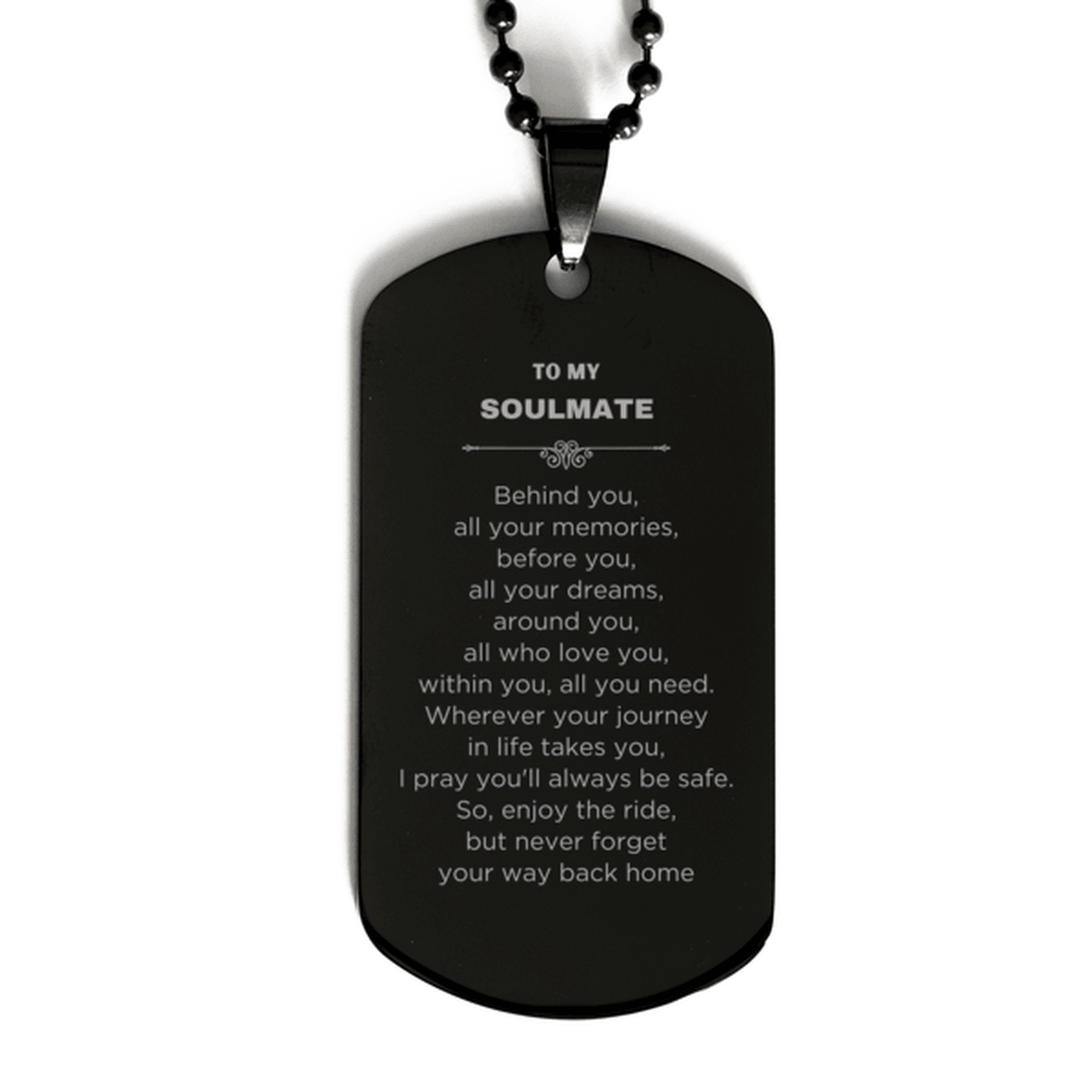 Inspirational Soulmate Engraved Black Dog Tag - Behind you, all your Memories, Before you, all your Dreams - Birthday, Christmas Holiday Gifts - Mallard Moon Gift Shop