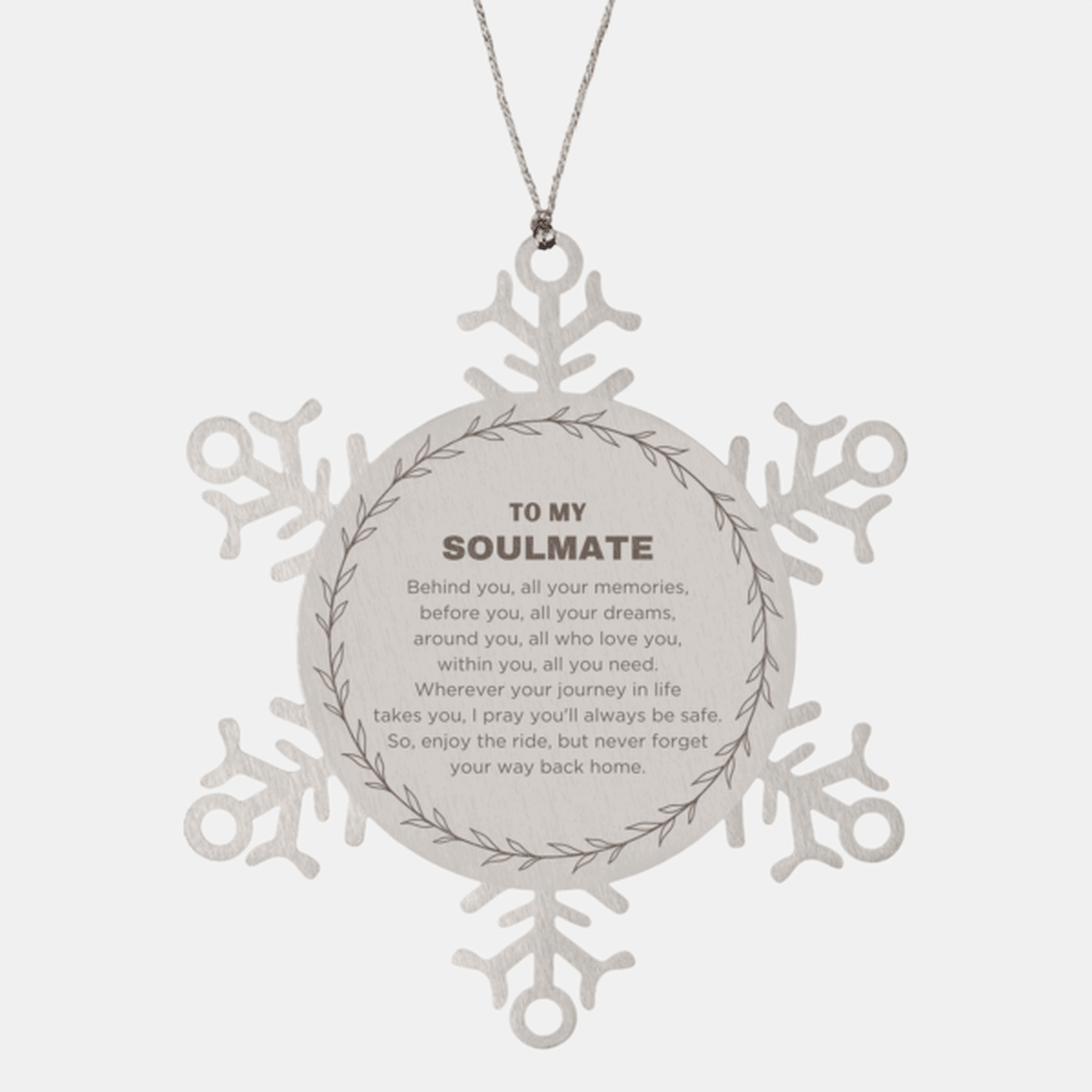Inspirational Soulmate Snowflake Engraved Ornament - Behind you, all your Memories, Before you, all your Dreams - Birthday, Christmas Holiday Gifts - Mallard Moon Gift Shop