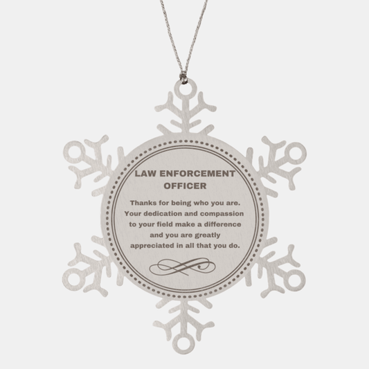 Law Enforcement Officer Snowflake Ornament - Thanks for being who you are - Birthday Christmas Jewelry Gifts Coworkers Colleague Boss - Mallard Moon Gift Shop