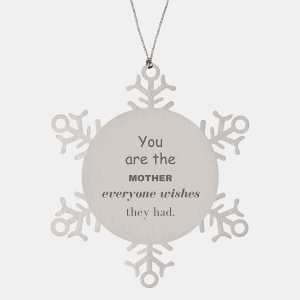 Mother Snowflake Ornament, You are the Mother Everyone wishes they had, Inspirational Birthday Christmas Unique Gifts - Mallard Moon Gift Shop