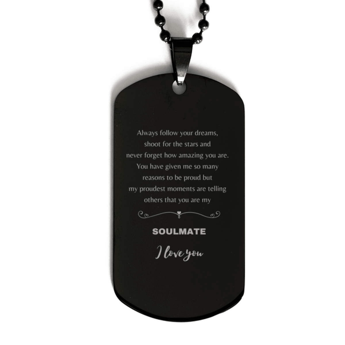 Motivational Soulmate Engraved Black Dog Tag - Always follow your dreams, never forget how amazing you are- Birthday, Christmas Holiday Gifts - Mallard Moon Gift Shop