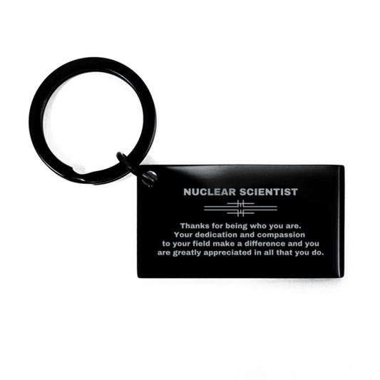 Nuclear Scientist Black Engraved Keychain - Thanks for being who you are - Birthday Christmas Jewelry Gifts Coworkers Colleague Boss - Mallard Moon Gift Shop