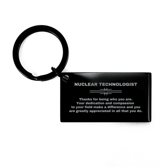 Nuclear Technologist Black Engraved Keychain - Thanks for being who you are - Birthday Christmas Jewelry Gifts Coworkers Colleague Boss - Mallard Moon Gift Shop