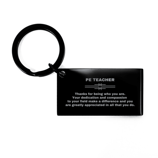 PE Teacher Black Engraved Keychain - Thanks for being who you are - Birthday Christmas Jewelry Gifts Coworkers Colleague Boss - Mallard Moon Gift Shop
