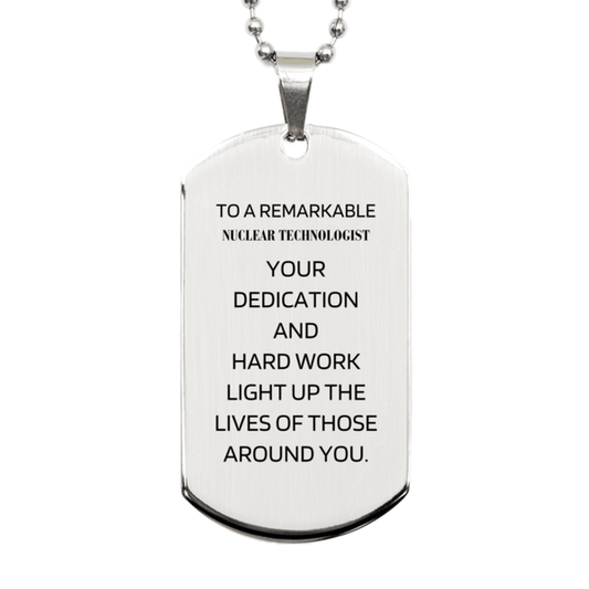 Remarkable Nuclear Technologist Gifts, Your dedication and hard work, Inspirational Birthday Christmas Unique Silver Dog Tag For Nuclear Technologist, Coworkers, Men, Women, Friends - Mallard Moon Gift Shop