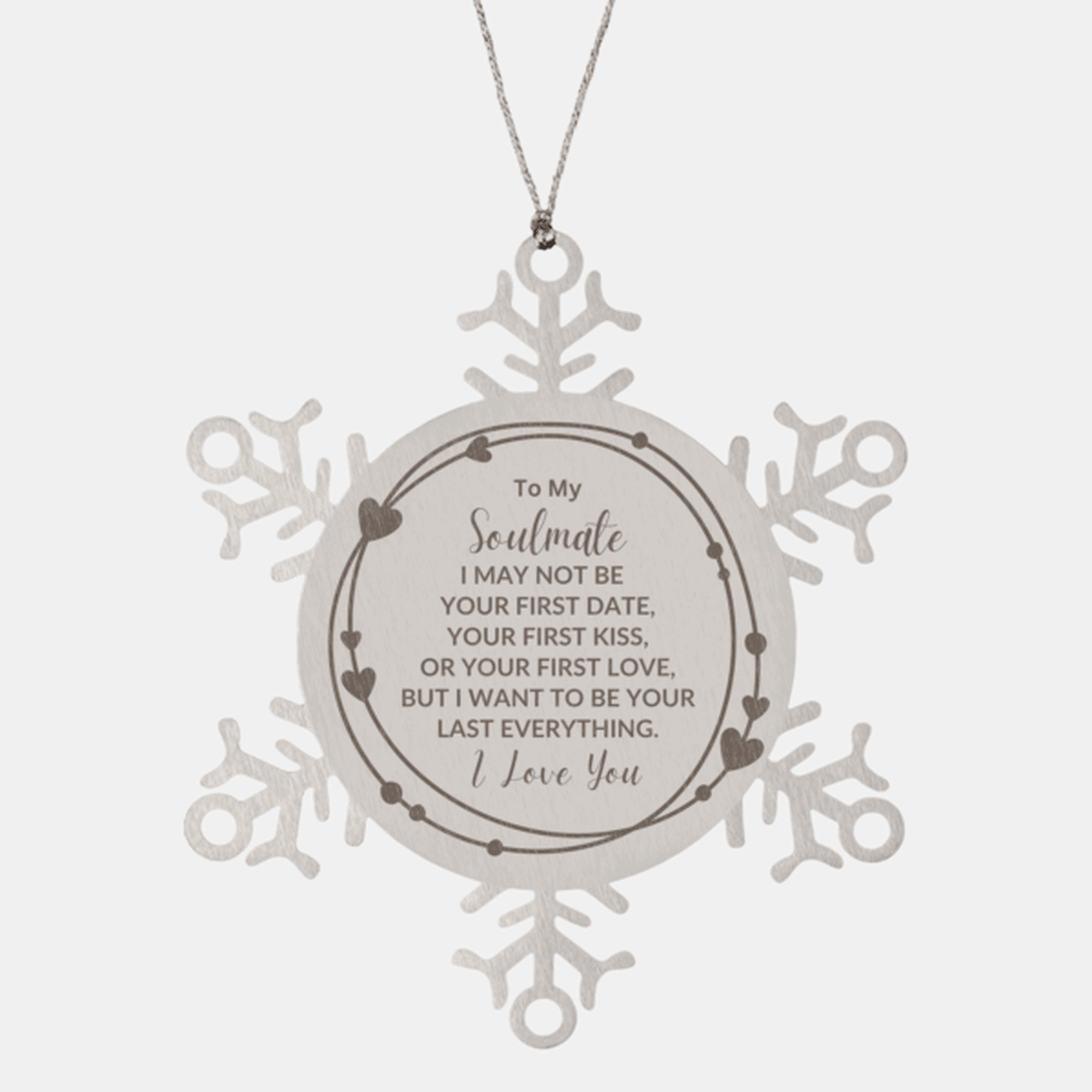 Romantic Soulmate Snowflake Engraved Ornament - I Want to be Your Last Everything - Birthday, Christmas Holiday, Valentine Gifts - Mallard Moon Gift Shop
