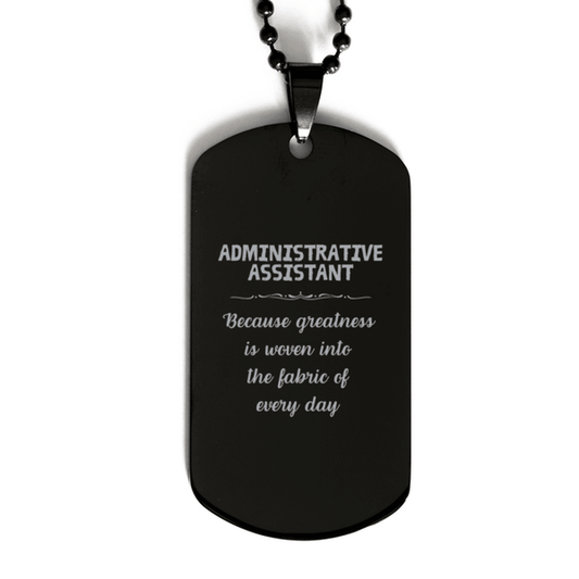 Sarcastic Administrative Assistant Black Dog Tag Gifts, Christmas Holiday Gifts for Administrative Assistant Birthday, Administrative Assistant: Because greatness is woven into the fabric of every day, Coworkers, Friends - Mallard Moon Gift Shop