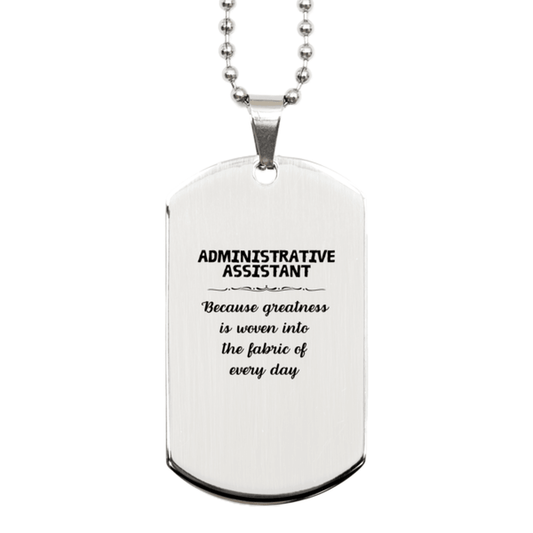 Sarcastic Administrative Assistant Silver Dog Tag Gifts, Christmas Holiday Gifts for Administrative Assistant Birthday, Administrative Assistant: Because greatness is woven into the fabric of every day, Coworkers, Friends - Mallard Moon Gift Shop