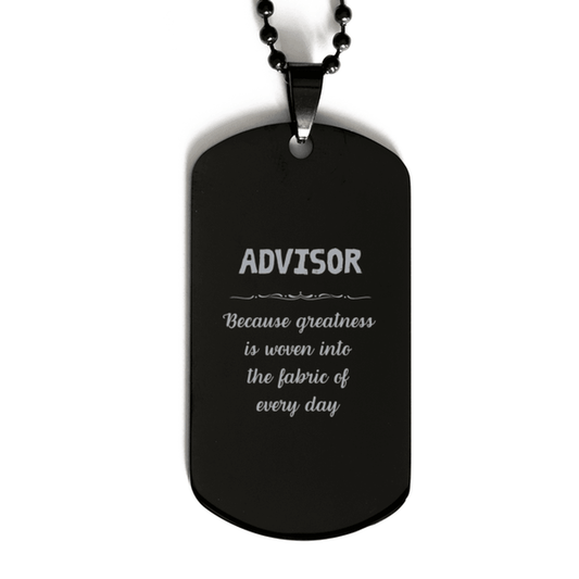 Sarcastic Advisor Black Dog Tag Gifts, Christmas Holiday Gifts for Advisor Birthday, Advisor: Because greatness is woven into the fabric of every day, Coworkers, Friends - Mallard Moon Gift Shop