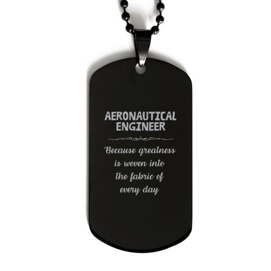 Sarcastic Aeronautical Engineer Black Dog Tag Gifts, Christmas Holiday Gifts for Aeronautical Engineer Birthday, Aeronautical Engineer: Because greatness is woven into the fabric of every day, Coworkers, Friends - Mallard Moon Gift Shop