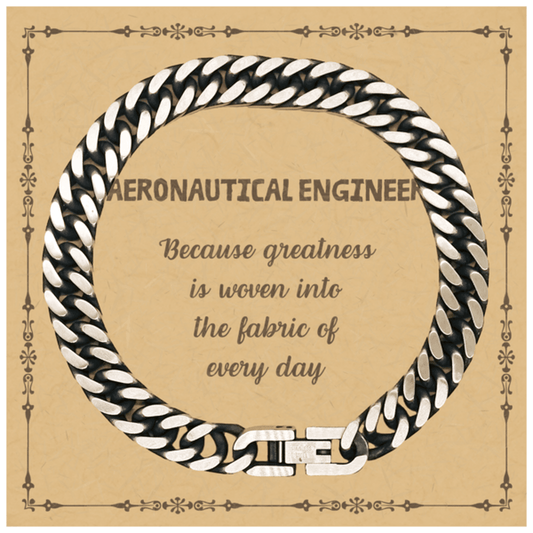 Sarcastic Aeronautical Engineer Cuban Link Chain Bracelet Gifts, Christmas Holiday Gifts for Aeronautical Engineer Birthday Message Card, Aeronautical Engineer: Because greatness is woven into the fabric of every day, Coworkers, Friends - Mallard Moon Gift Shop