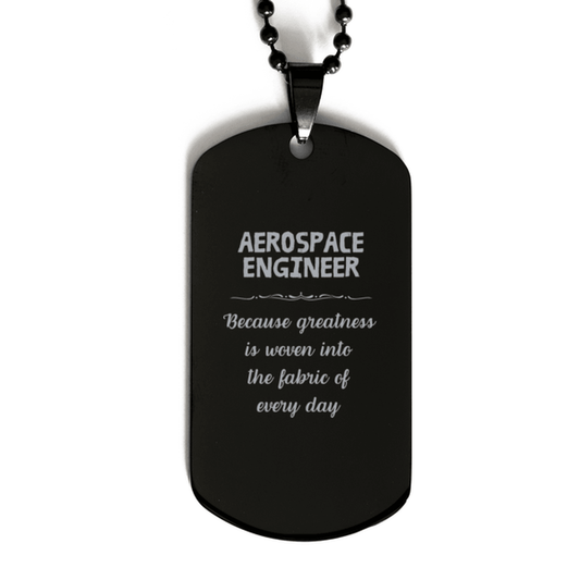 Sarcastic Aerospace Engineer Black Dog Tag Gifts, Christmas Holiday Gifts for Aerospace Engineer Birthday, Aerospace Engineer: Because greatness is woven into the fabric of every day, Coworkers, Friends - Mallard Moon Gift Shop
