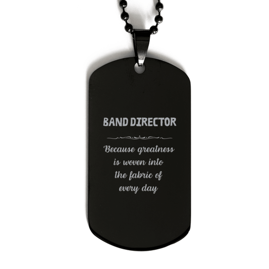 Sarcastic Band Director Black Dog Tag Gifts, Christmas Holiday Gifts for Band Director Birthday, Band Director: Because greatness is woven into the fabric of every day, Coworkers, Friends - Mallard Moon Gift Shop