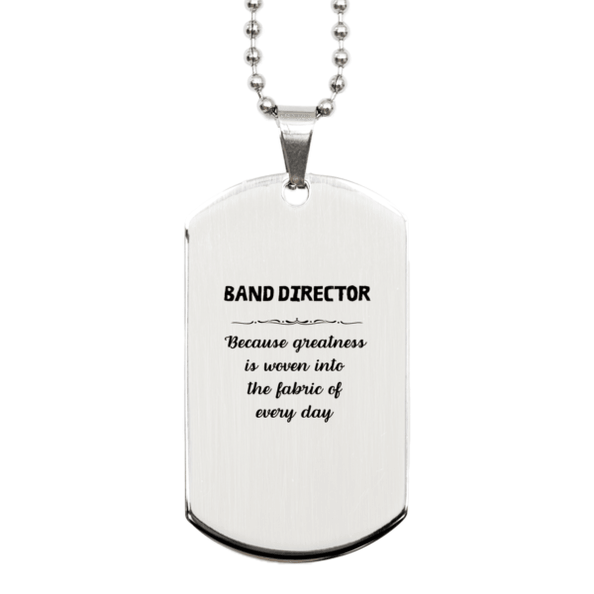 Sarcastic Band Director Silver Dog Tag Gifts, Christmas Holiday Gifts for Band Director Birthday, Band Director: Because greatness is woven into the fabric of every day, Coworkers, Friends - Mallard Moon Gift Shop