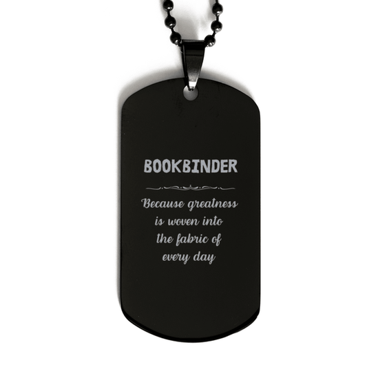 Sarcastic Bookbinder Black Dog Tag Gifts, Christmas Holiday Gifts for Bookbinder Birthday, Bookbinder: Because greatness is woven into the fabric of every day, Coworkers, Friends - Mallard Moon Gift Shop