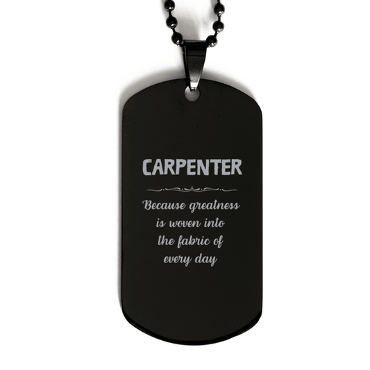 Sarcastic Carpenter Black Dog Tag Gifts, Christmas Holiday Gifts for Carpenter Birthday, Carpenter: Because greatness is woven into the fabric of every day, Coworkers, Friends - Mallard Moon Gift Shop