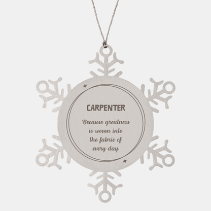 Sarcastic Carpenter Snowflake Ornament Gifts, Christmas Holiday Gifts for Carpenter Ornament, Carpenter: Because greatness is woven into the fabric of every day, Coworkers, Friends - Mallard Moon Gift Shop