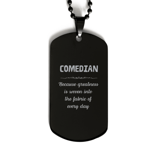 Sarcastic Comedian Black Dog Tag Gifts, Christmas Holiday Gifts for Comedian Birthday, Comedian: Because greatness is woven into the fabric of every day, Coworkers, Friends - Mallard Moon Gift Shop