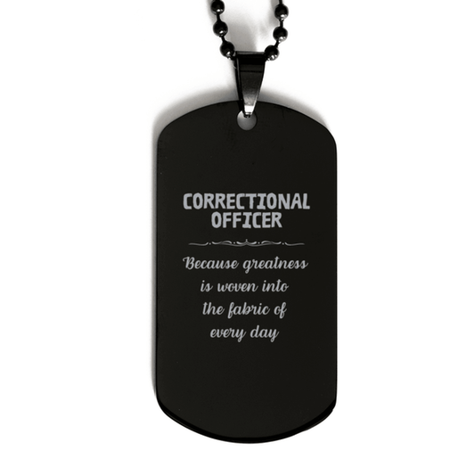 Sarcastic Correctional Officer Black Dog Tag Gifts, Christmas Holiday Gifts for Correctional Officer Birthday, Correctional Officer: Because greatness is woven into the fabric of every day, Coworkers, Friends - Mallard Moon Gift Shop
