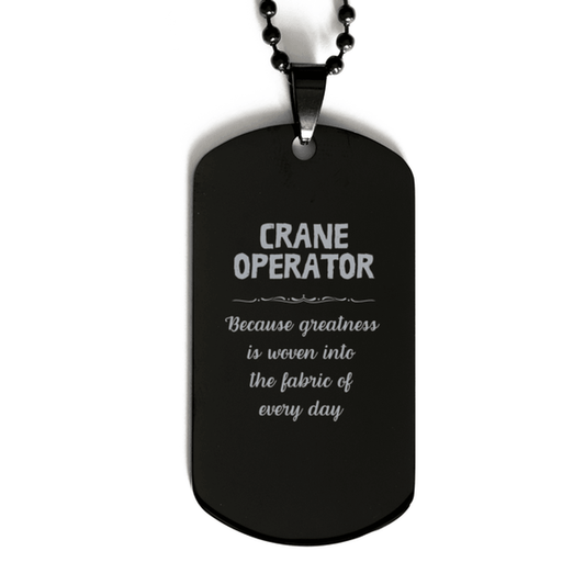 Sarcastic Crane Operator Black Dog Tag Gifts, Christmas Holiday Gifts for Crane Operator Birthday, Crane Operator: Because greatness is woven into the fabric of every day, Coworkers, Friends - Mallard Moon Gift Shop