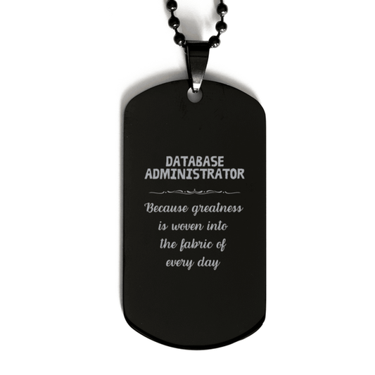 Sarcastic Database Administrator Black Dog Tag Gifts, Christmas Holiday Gifts for Database Administrator Birthday, Database Administrator: Because greatness is woven into the fabric of every day, Coworkers, Friends - Mallard Moon Gift Shop