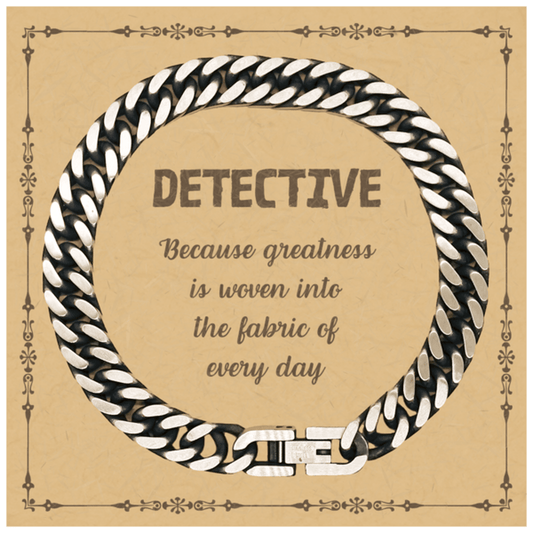 Sarcastic Detective Cuban Link Chain Bracelet Gifts, Christmas Holiday Gifts for Detective Birthday Message Card, Detective: Because greatness is woven into the fabric of every day, Coworkers, Friends - Mallard Moon Gift Shop