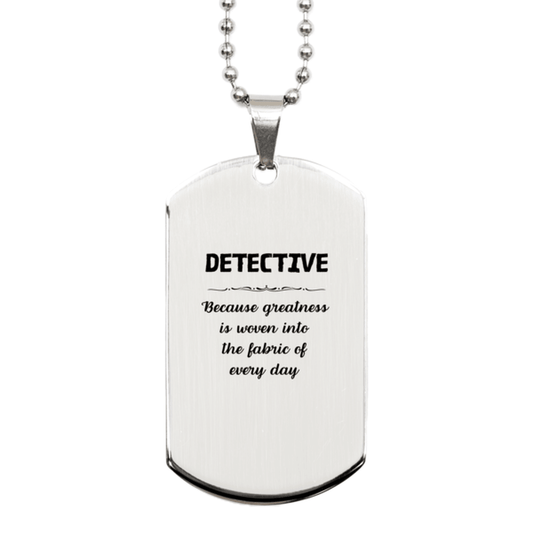 Sarcastic Detective Silver Dog Tag Gifts, Christmas Holiday Gifts for Detective Birthday, Detective: Because greatness is woven into the fabric of every day, Coworkers, Friends - Mallard Moon Gift Shop