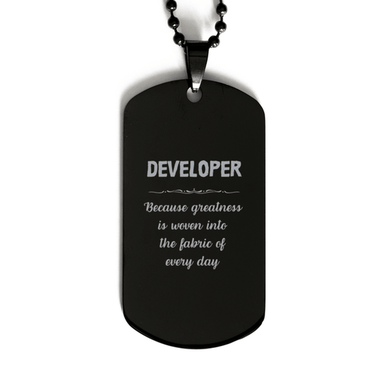 Sarcastic Developer Black Dog Tag Gifts, Christmas Holiday Gifts for Developer Birthday, Developer: Because greatness is woven into the fabric of every day, Coworkers, Friends - Mallard Moon Gift Shop