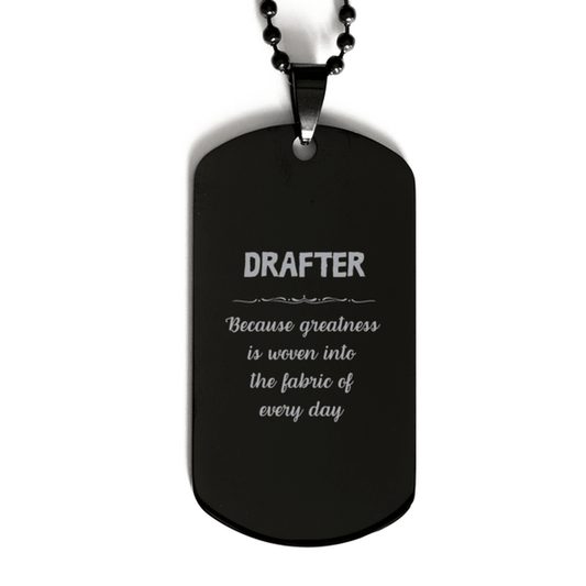 Sarcastic Drafter Black Dog Tag Gifts, Christmas Holiday Gifts for Drafter Birthday, Drafter: Because greatness is woven into the fabric of every day, Coworkers, Friends - Mallard Moon Gift Shop
