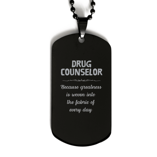 Sarcastic Drug Counselor Black Dog Tag Gifts, Christmas Holiday Gifts for Drug Counselor Birthday, Drug Counselor: Because greatness is woven into the fabric of every day, Coworkers, Friends - Mallard Moon Gift Shop