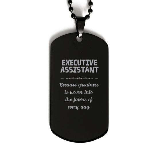 Sarcastic Executive Assistant Black Dog Tag Gifts, Christmas Holiday Gifts for Executive Assistant Birthday, Executive Assistant: Because greatness is woven into the fabric of every day, Coworkers, Friends - Mallard Moon Gift Shop