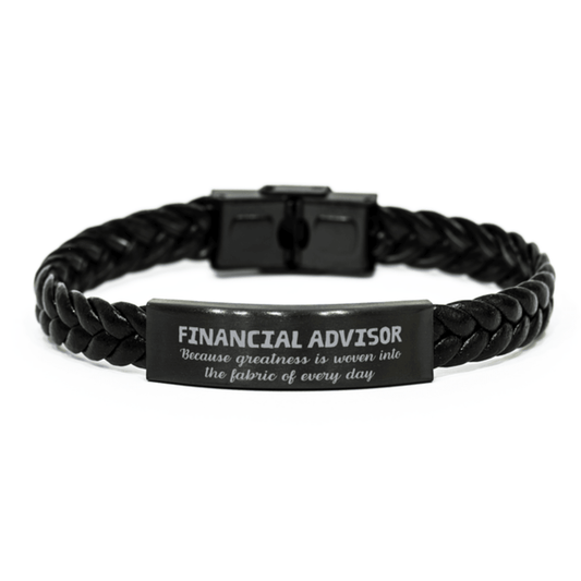 Sarcastic Financial Advisor Braided Leather Bracelet Gifts, Christmas Holiday Gifts for Financial Advisor Birthday, Financial Advisor: Because greatness is woven into the fabric of every day, Coworkers, Friends - Mallard Moon Gift Shop
