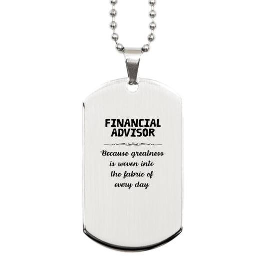 Sarcastic Financial Advisor Silver Dog Tag Gifts, Christmas Holiday Gifts for Financial Advisor Birthday, Financial Advisor: Because greatness is woven into the fabric of every day, Coworkers, Friends - Mallard Moon Gift Shop