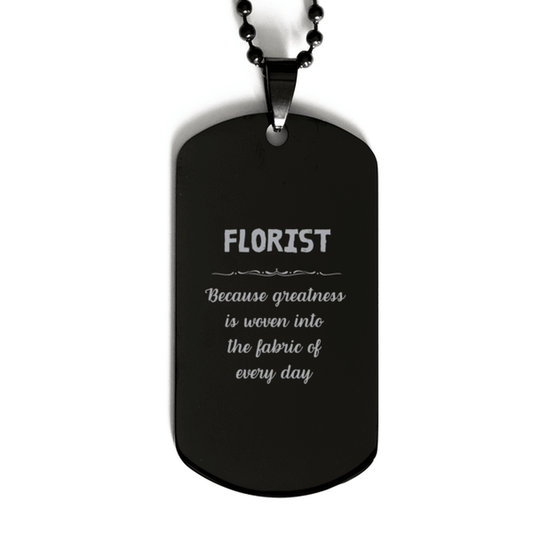 Sarcastic Florist Black Dog Tag Gifts, Christmas Holiday Gifts for Florist Birthday, Florist: Because greatness is woven into the fabric of every day, Coworkers, Friends - Mallard Moon Gift Shop