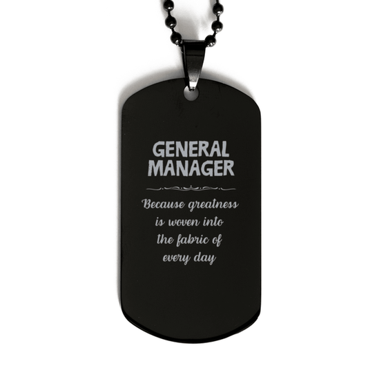 Sarcastic General Manager Black Dog Tag Gifts, Christmas Holiday Gifts for General Manager Birthday, General Manager: Because greatness is woven into the fabric of every day, Coworkers, Friends - Mallard Moon Gift Shop