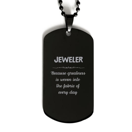 Sarcastic Jeweler Black Dog Tag Gifts, Christmas Holiday Gifts for Jeweler Birthday, Jeweler: Because greatness is woven into the fabric of every day, Coworkers, Friends - Mallard Moon Gift Shop