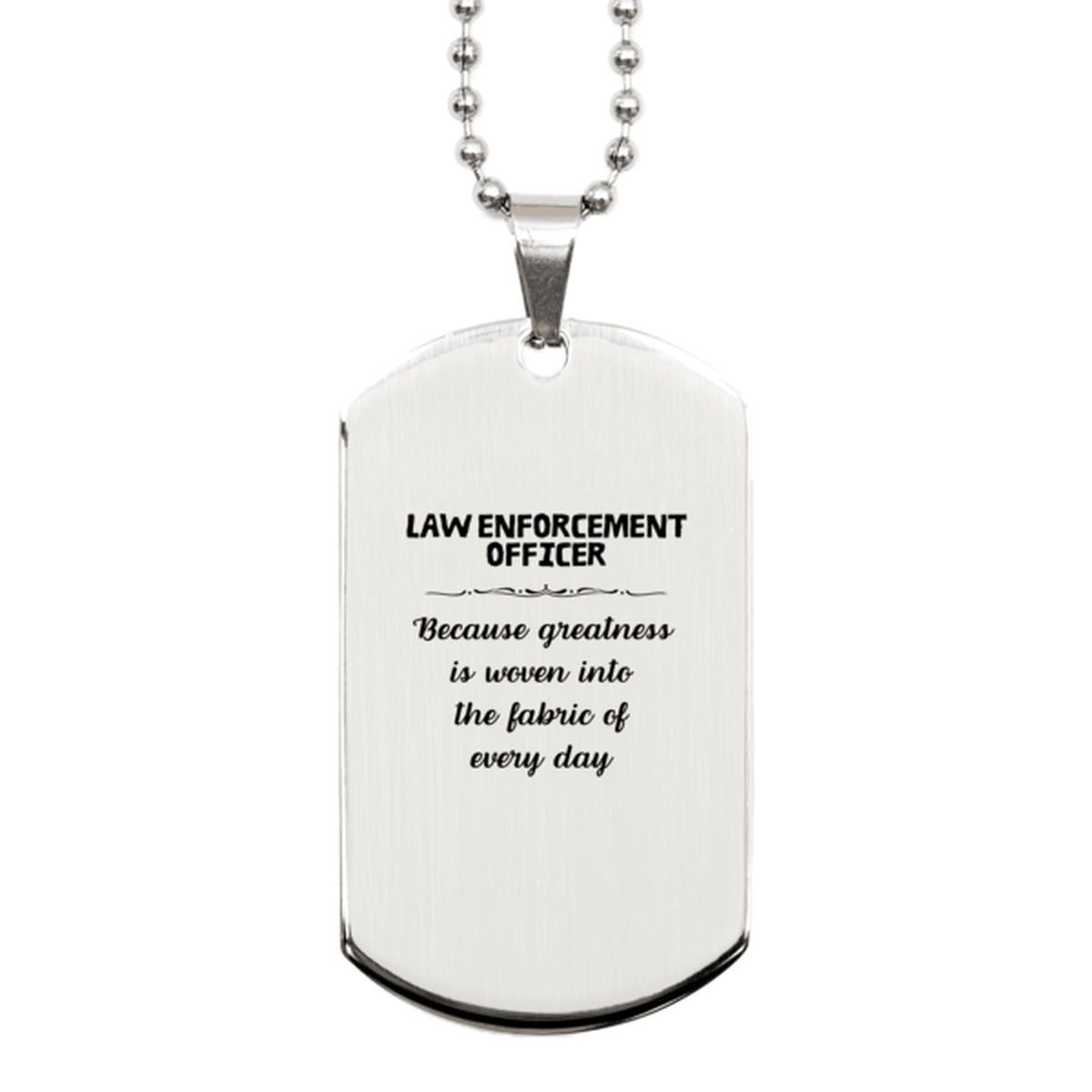 Sarcastic Law Enforcement Officer Silver Dog Tag Gifts, Christmas Holiday Gifts for Law Enforcement Officer Birthday, Law Enforcement Officer: Because greatness is woven into the fabric of every day, Coworkers, Friends - Mallard Moon Gift Shop