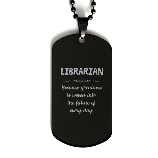 Sarcastic Librarian Black Dog Tag Gifts, Christmas Holiday Gifts for Librarian Birthday, Librarian: Because greatness is woven into the fabric of every day, Coworkers, Friends - Mallard Moon Gift Shop