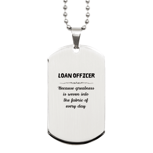 Sarcastic Loan Officer Silver Dog Tag Gifts, Christmas Holiday Gifts for Loan Officer Birthday, Loan Officer: Because greatness is woven into the fabric of every day, Coworkers, Friends - Mallard Moon Gift Shop