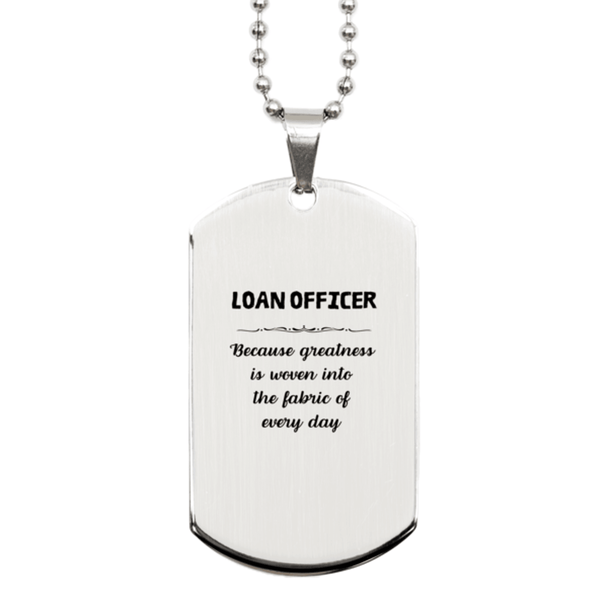 Sarcastic Loan Officer Silver Dog Tag Gifts, Christmas Holiday Gifts for Loan Officer Birthday, Loan Officer: Because greatness is woven into the fabric of every day, Coworkers, Friends - Mallard Moon Gift Shop