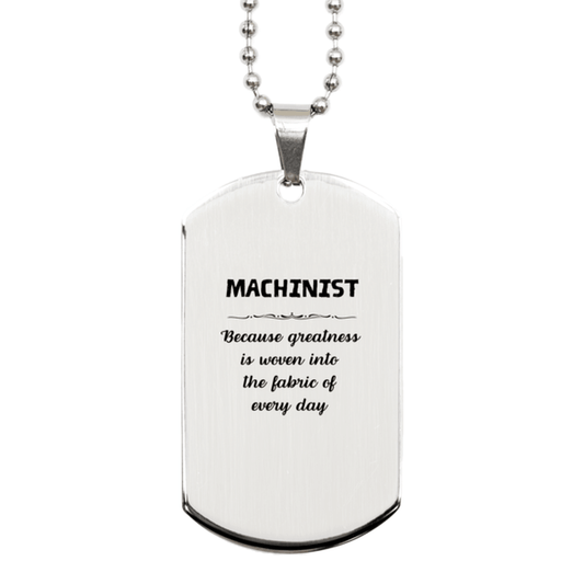 Sarcastic Machinist Silver Dog Tag Gifts, Christmas Holiday Gifts for Machinist Birthday, Machinist: Because greatness is woven into the fabric of every day, Coworkers, Friends - Mallard Moon Gift Shop