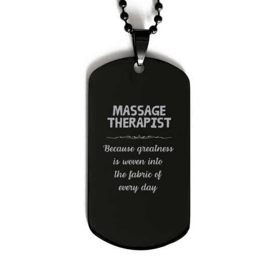 Sarcastic Massage Therapist Black Dog Tag Gifts, Christmas Holiday Gifts for Massage Therapist Birthday, Massage Therapist: Because greatness is woven into the fabric of every day, Coworkers, Friends - Mallard Moon Gift Shop