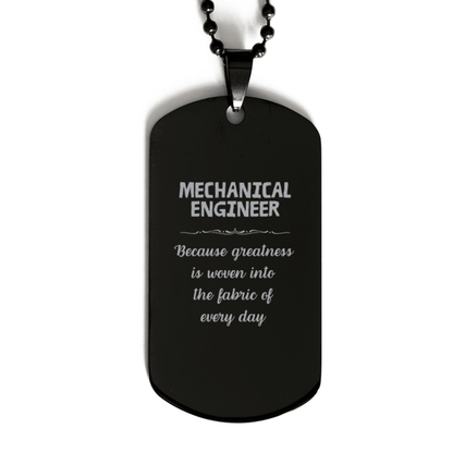 Sarcastic Mechanical Engineer Black Dog Tag Gifts, Christmas Holiday Gifts for Mechanical Engineer Birthday, Mechanical Engineer: Because greatness is woven into the fabric of every day, Coworkers, Friends - Mallard Moon Gift Shop